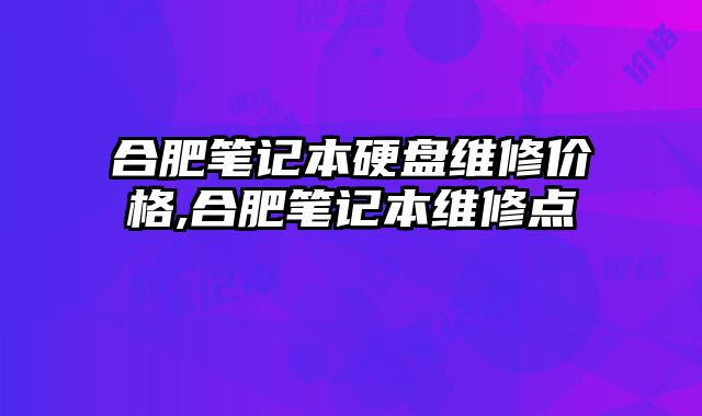 合肥筆記本硬盤維修價格,合肥筆記本維修點