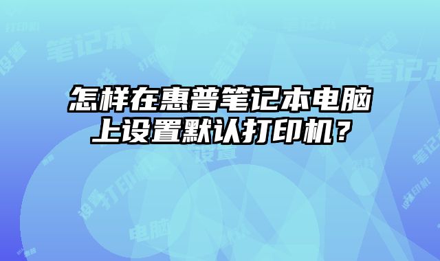 怎樣在惠普筆記本電腦上設置默認打印機？