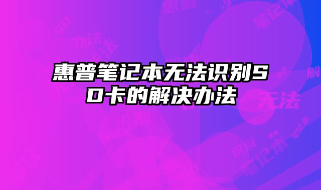 惠普筆記本無法識別SD卡的解決辦法