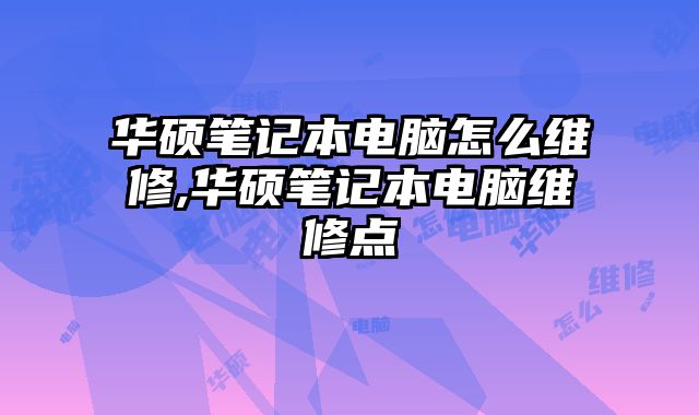 華碩筆記本電腦怎么維修,華碩筆記本電腦維修點(diǎn)