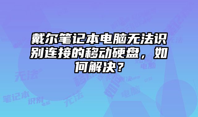 戴爾筆記本電腦無法識別連接的移動硬盤，如何解決？