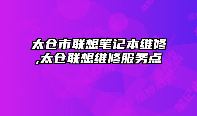 太倉市聯(lián)想筆記本維修,太倉聯(lián)想維修服務(wù)點(diǎn)