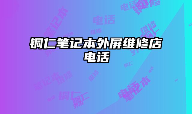 銅仁筆記本外屏維修店電話