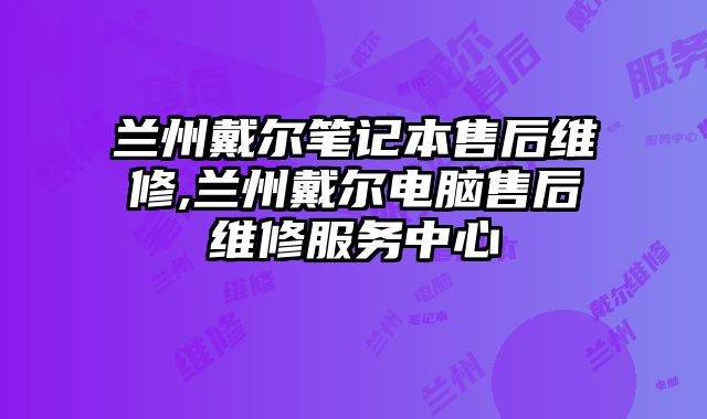 蘭州戴爾筆記本售后維修,蘭州戴爾電腦售后維修服務(wù)中心