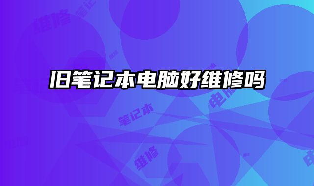 舊筆記本電腦好維修嗎