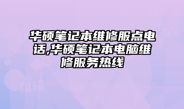 華碩筆記本維修服點電話,華碩筆記本電腦維修服務(wù)熱線