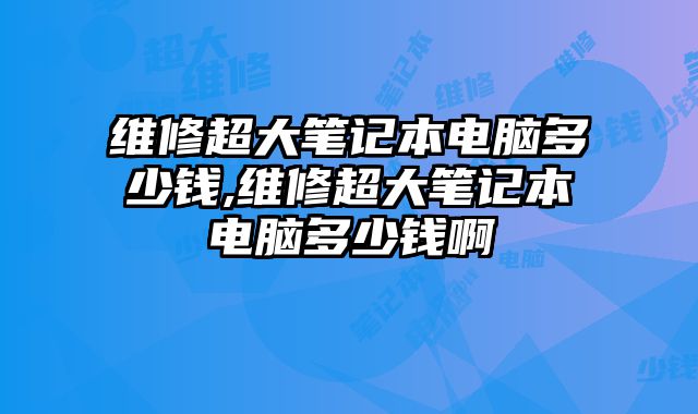 維修超大筆記本電腦多少錢,維修超大筆記本電腦多少錢啊