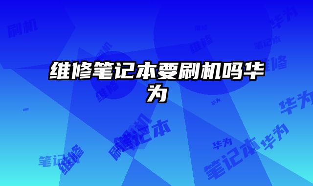 維修筆記本要刷機嗎華為