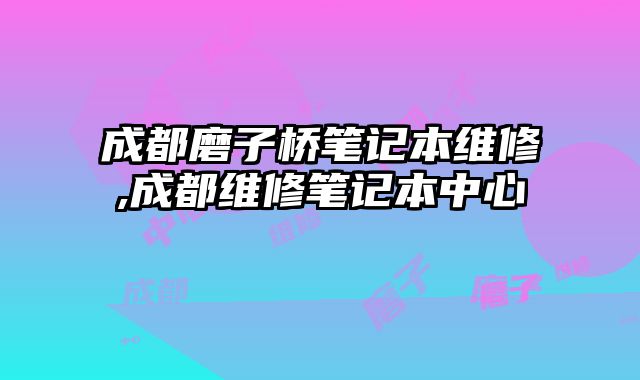 成都磨子橋筆記本維修,成都維修筆記本中心