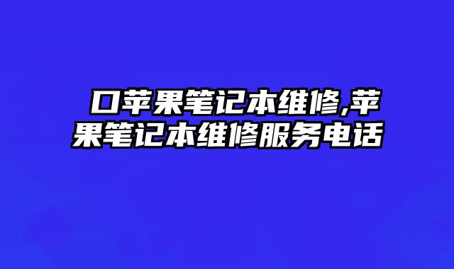 硚口蘋果筆記本維修,蘋果筆記本維修服務電話