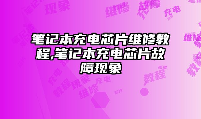 筆記本充電芯片維修教程,筆記本充電芯片故障現象