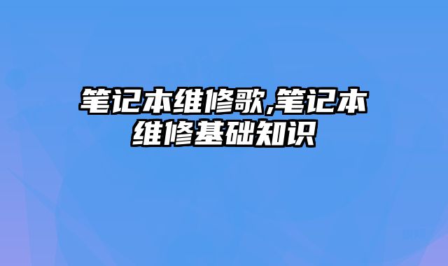 筆記本維修歌,筆記本維修基礎(chǔ)知識