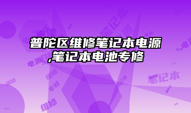 普陀區維修筆記本電源,筆記本電池專修