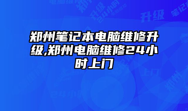 鄭州筆記本電腦維修升級,鄭州電腦維修24小時上門