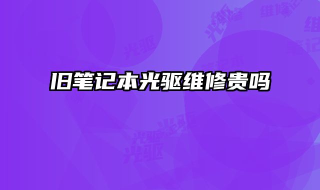舊筆記本光驅(qū)維修貴嗎