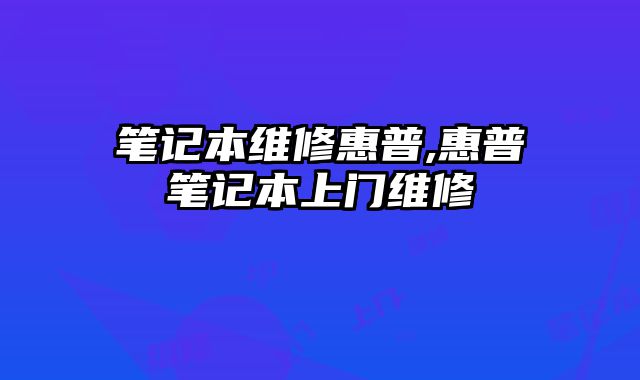 筆記本維修惠普,惠普筆記本上門維修
