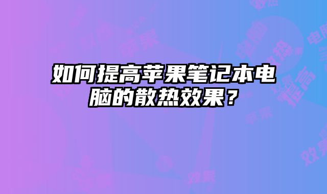 如何提高蘋果筆記本電腦的散熱效果？