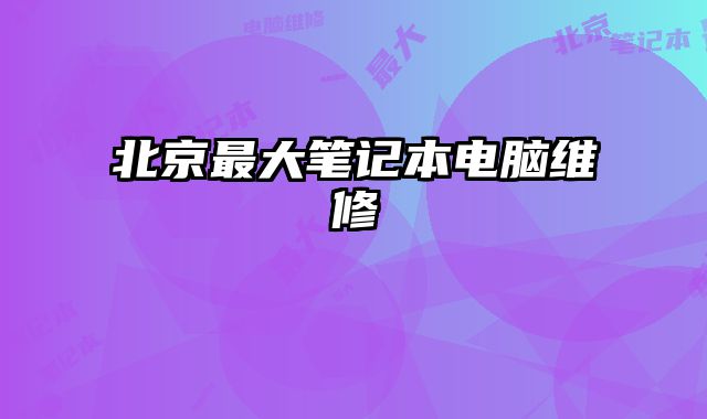 北京最大筆記本電腦維修