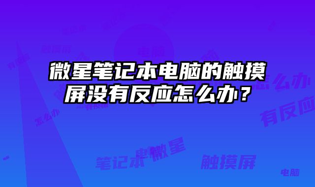 微星筆記本電腦的觸摸屏沒有反應(yīng)怎么辦？
