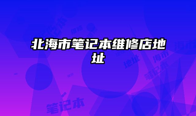 北海市筆記本維修店地址