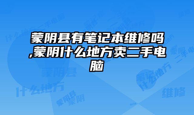 蒙陰縣有筆記本維修嗎,蒙陰什么地方賣二手電腦