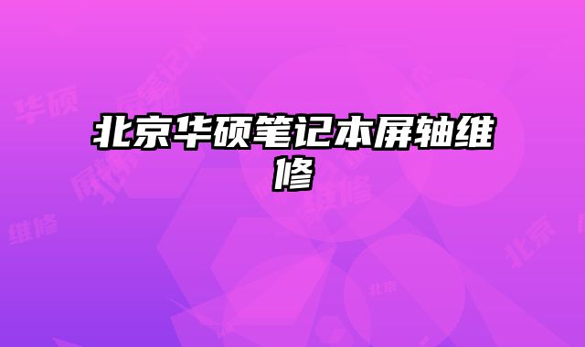 北京華碩筆記本屏軸維修