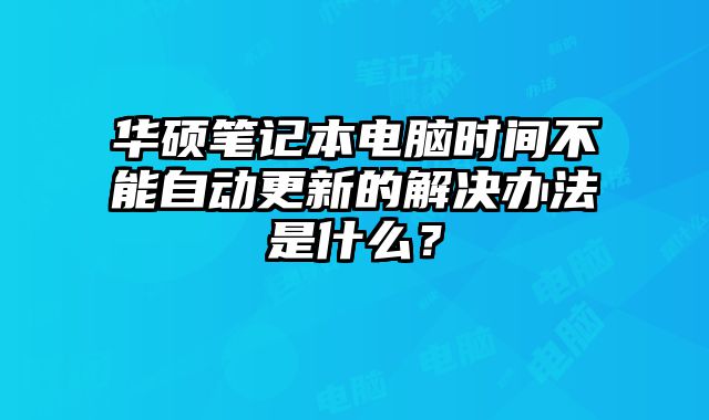 華碩筆記本電腦時間不能自動更新的解決辦法是什么？
