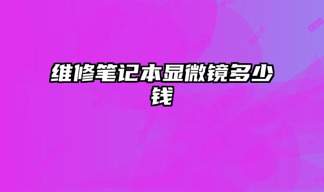 維修筆記本顯微鏡多少錢