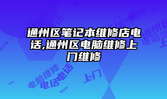 通州區筆記本維修店電話,通州區電腦維修上門維修