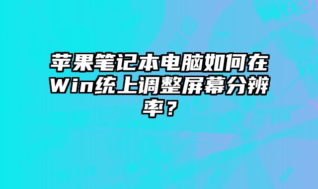 蘋(píng)果筆記本電腦如何在Win統(tǒng)上調(diào)整屏幕分辨率？