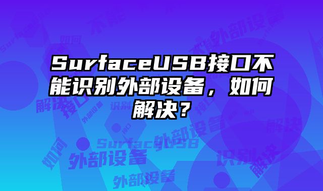 SurfaceUSB接口不能識別外部設備，如何解決？