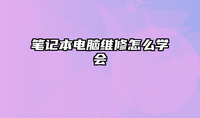筆記本電腦維修怎么學會