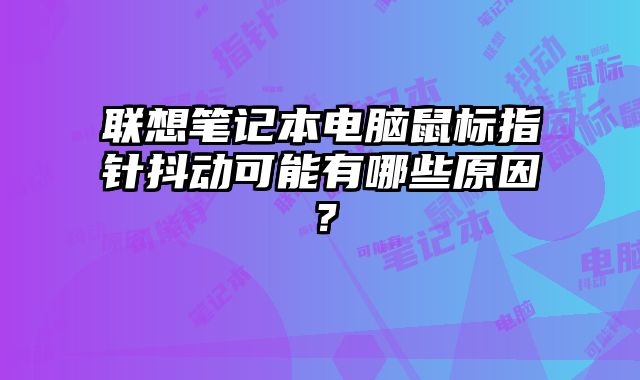 聯想筆記本電腦鼠標指針抖動可能有哪些原因？