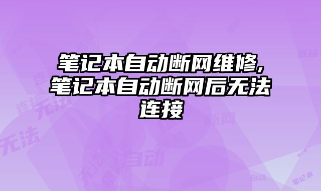 筆記本自動斷網維修,筆記本自動斷網后無法連接