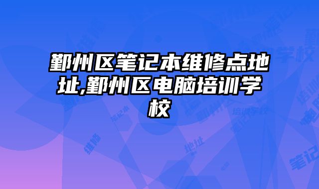 鄞州區(qū)筆記本維修點地址,鄞州區(qū)電腦培訓學校