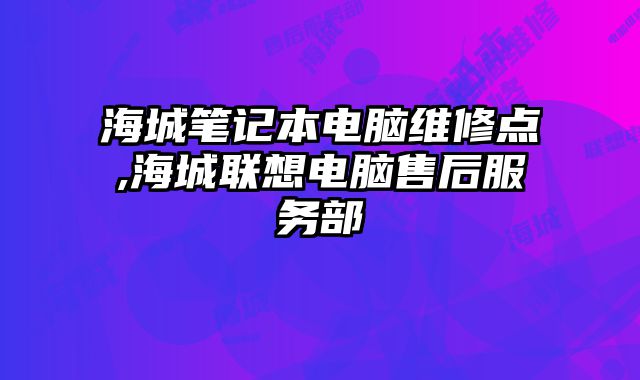 海城筆記本電腦維修點,海城聯想電腦售后服務部