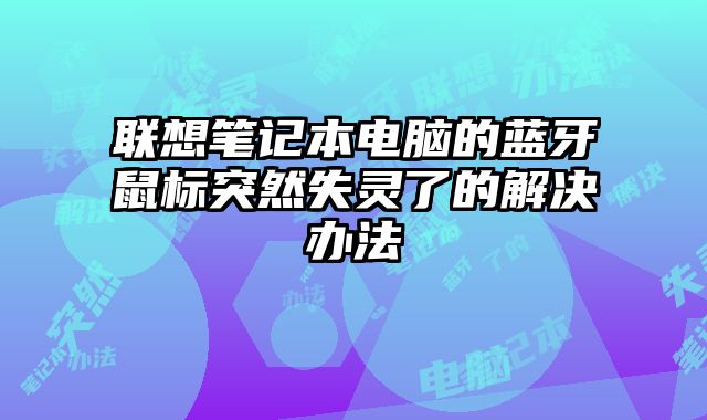 聯(lián)想筆記本電腦的藍(lán)牙鼠標(biāo)突然失靈了的解決辦法