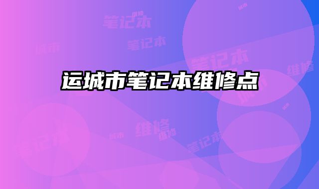 運城市筆記本維修點
