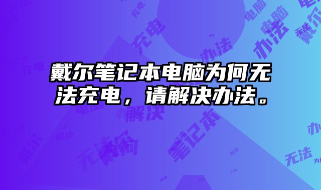 戴爾筆記本電腦為何無法充電，請解決辦法。