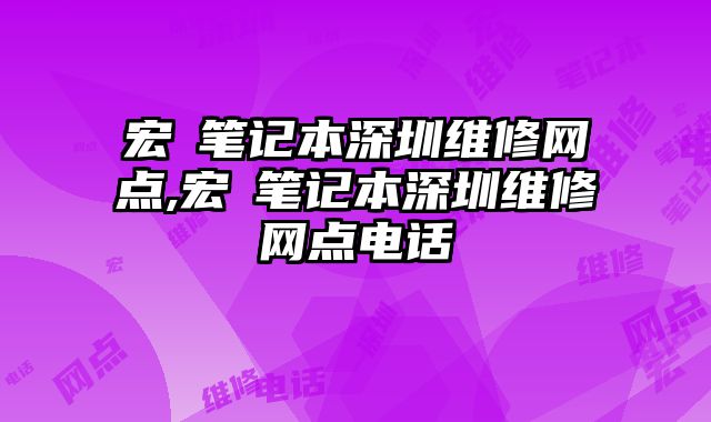 宏碁筆記本深圳維修網點,宏碁筆記本深圳維修網點電話