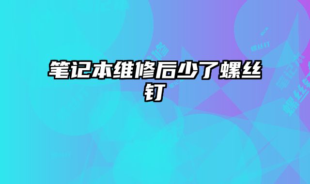 筆記本維修后少了螺絲釘