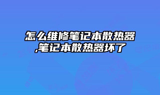 怎么維修筆記本散熱器,筆記本散熱器壞了