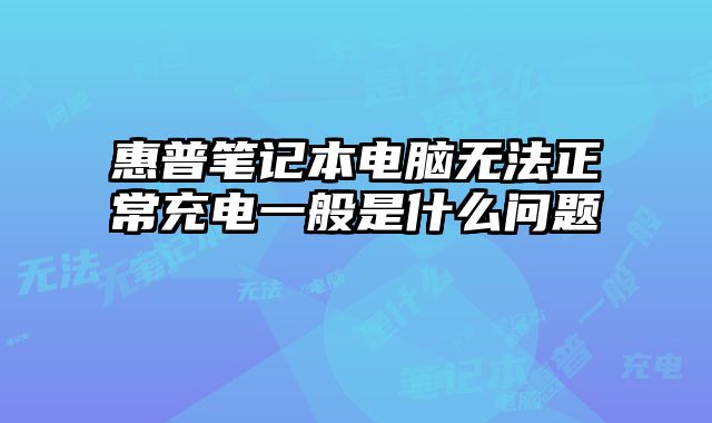 惠普筆記本電腦無法正常充電一般是什么問題