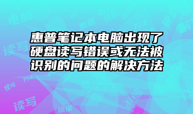 惠普筆記本電腦出現了硬盤讀寫錯誤或無法被識別的問題的解決方法