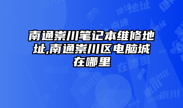 南通崇川筆記本維修地址,南通崇川區電腦城在哪里