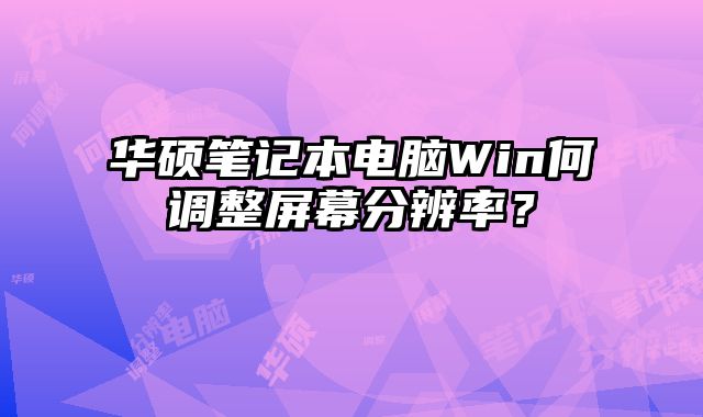 華碩筆記本電腦Win何調整屏幕分辨率？