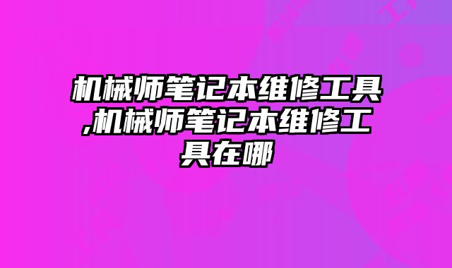 機(jī)械師筆記本維修工具,機(jī)械師筆記本維修工具在哪