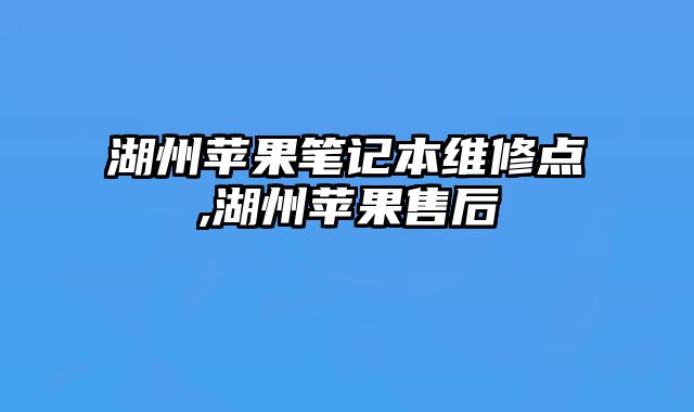 湖州蘋果筆記本維修點,湖州蘋果售后