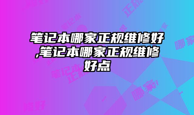 筆記本哪家正規維修好,筆記本哪家正規維修好點