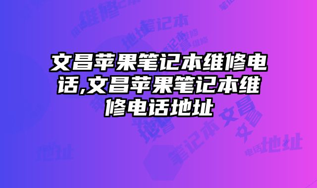 文昌蘋果筆記本維修電話,文昌蘋果筆記本維修電話地址